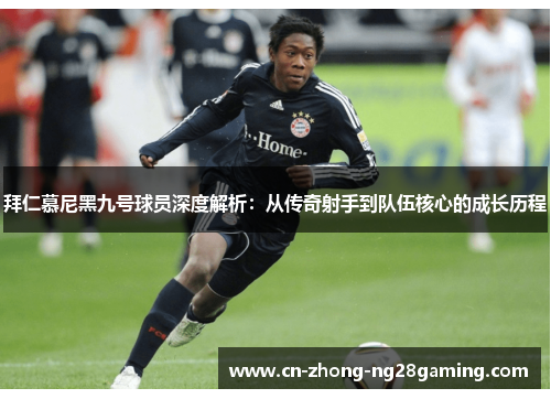 拜仁慕尼黑九号球员深度解析：从传奇射手到队伍核心的成长历程