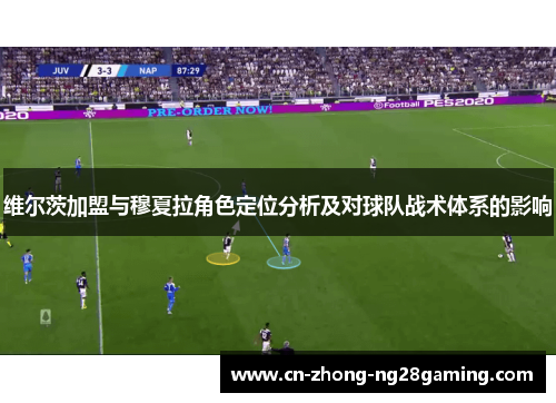 维尔茨加盟与穆夏拉角色定位分析及对球队战术体系的影响