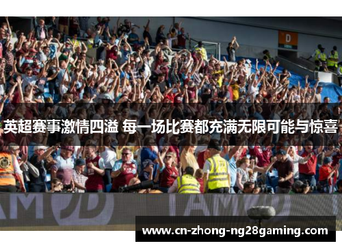 英超赛事激情四溢 每一场比赛都充满无限可能与惊喜