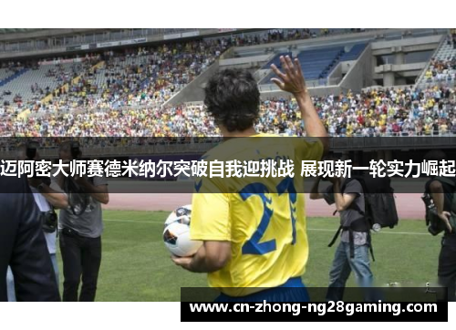 迈阿密大师赛德米纳尔突破自我迎挑战 展现新一轮实力崛起