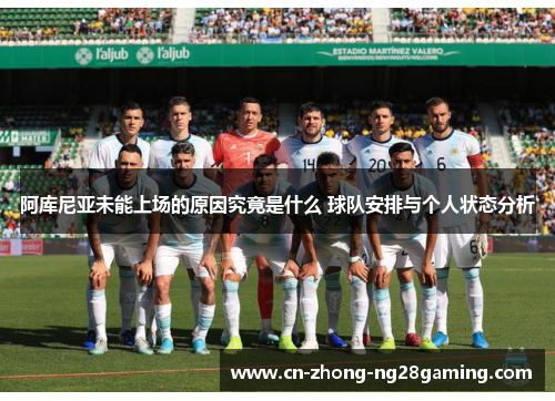 阿库尼亚未能上场的原因究竟是什么 球队安排与个人状态分析 阿库尼亚未能上场的原因究竟是什么 球队安排与个人状态分析