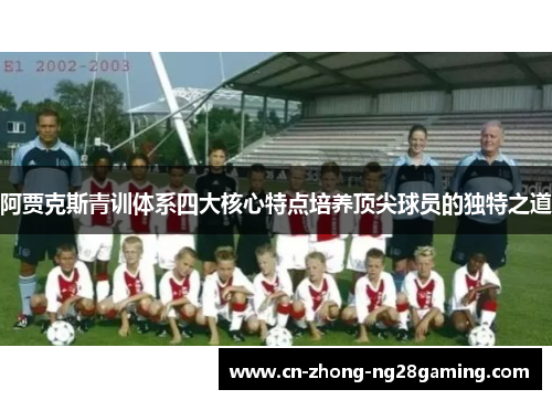 阿贾克斯青训体系四大核心特点培养顶尖球员的独特之道 阿贾克斯青训体系四大核心特点培养顶尖球员的独特之道