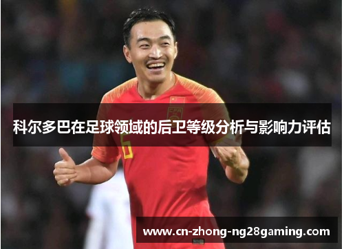 科尔多巴在足球领域的后卫等级分析与影响力评估