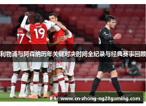 利物浦与阿森纳历年关键对决时间全纪录与经典赛事回顾
