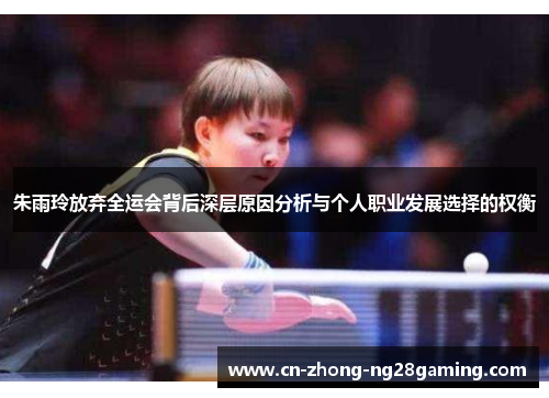 朱雨玲放弃全运会背后深层原因分析与个人职业发展选择的权衡