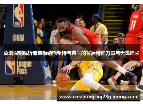 莫塔深刻解析库普梅纳斯坚持与勇气的背后精神力量与无畏追求 莫塔深刻解析库普梅纳斯坚持与勇气的背后精神力量与无畏追求