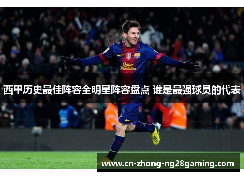 西甲历史最佳阵容全明星阵容盘点 谁是最强球员的代表 西甲历史最佳阵容全明星阵容盘点 谁是最强球员的代表