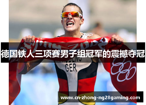 德国铁人三项赛男子组冠军的震撼夺冠 德国铁人三项赛男子组冠军的震撼夺冠