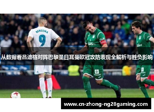 从数据看吕迪格对阵巴黎圣日耳曼欧冠攻防表现全解析与胜负影响