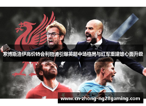 索博斯洛伊高价转会利物浦引爆英超中场格局与红军重建雄心面升级