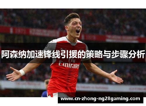 阿森纳加速锋线引援的策略与步骤分析
