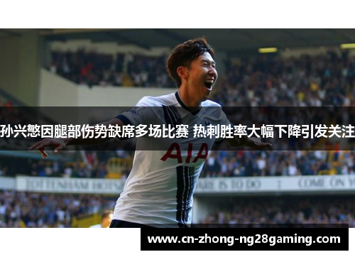 孙兴慜因腿部伤势缺席多场比赛 热刺胜率大幅下降引发关注