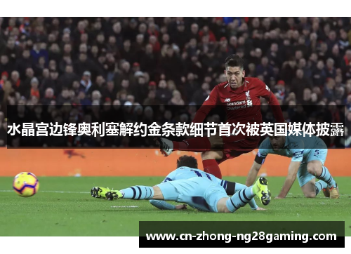 水晶宫边锋奥利塞解约金条款细节首次被英国媒体披露