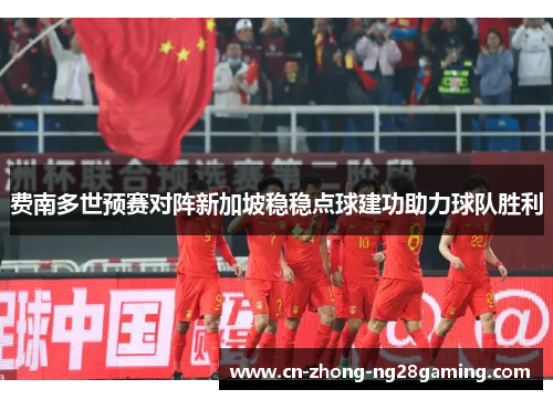 费南多世预赛对阵新加坡稳稳点球建功助力球队胜利